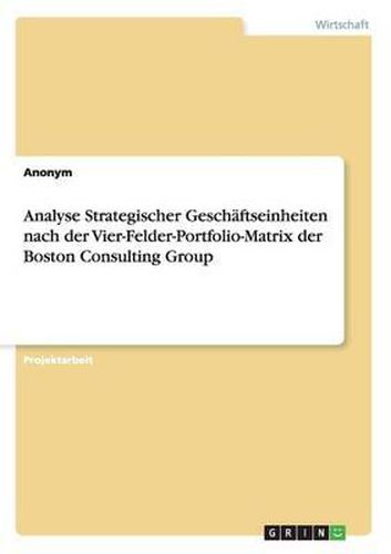 Cover image for Analyse Strategischer Geschaftseinheiten Nach Der Vier-Felder-Portfolio-Matrix Der Boston Consulting Group