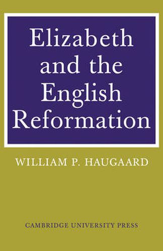 Cover image for Elizabeth and the English Reformation: The Struggles for a Stable Settlement of Religion