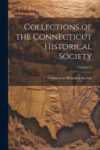 Cover image for Collections of the Connecticut Historical Society; Volume 11