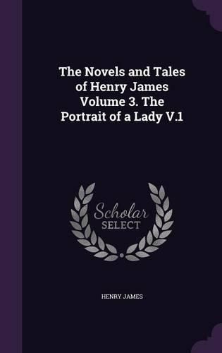 Cover image for The Novels and Tales of Henry James Volume 3. the Portrait of a Lady V.1