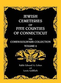 Cover image for Jewish Cemeteries of Five Counties of Connecticut. The Cohen/Goldfarb Collection, Volume 2