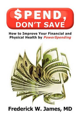 Cover image for Spend, Don't Save: How to Improve Your Financial and Physical Health by PowerSpending