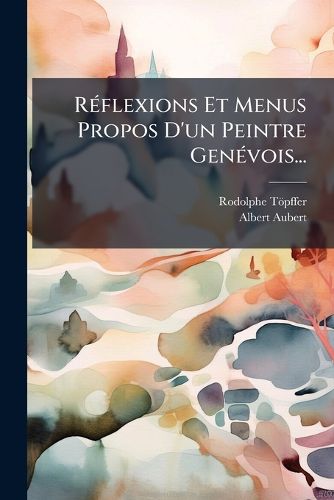 Cover image for Reflexions Et Menus Propos D'un Peintre Genevois...