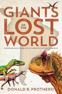 Cover image for Giants of the Lost World: Dinosaurs and Other Extinct Monsters of South America