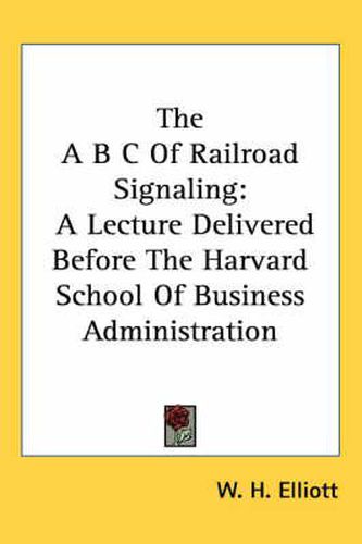 The A B C of Railroad Signaling: A Lecture Delivered Before the Harvard School of Business Administration