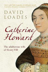 Cover image for Catherine Howard: The Adulterous Wife of Henry VIII