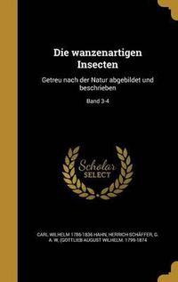 Cover image for Die Wanzenartigen Insecten: Getreu Nach Der Natur Abgebildet Und Beschrieben; Band 3-4