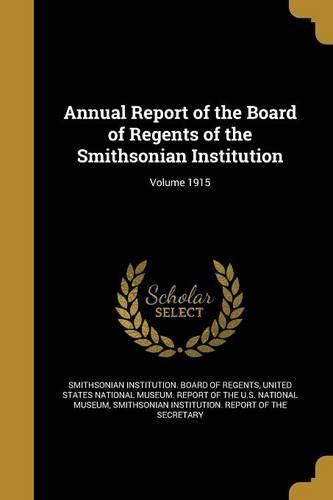 Cover image for Annual Report of the Board of Regents of the Smithsonian Institution; Volume 1915