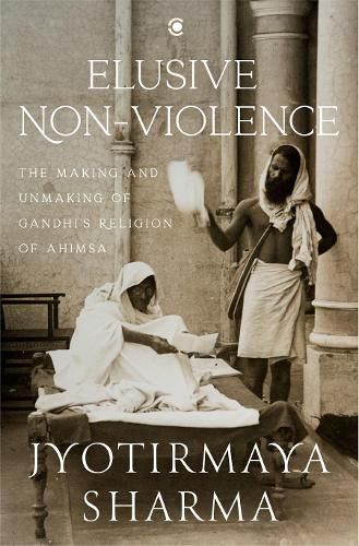Cover image for Elusive Nonviolence: The Making and Unmaking of Gandhi's Religion of Ahimsa