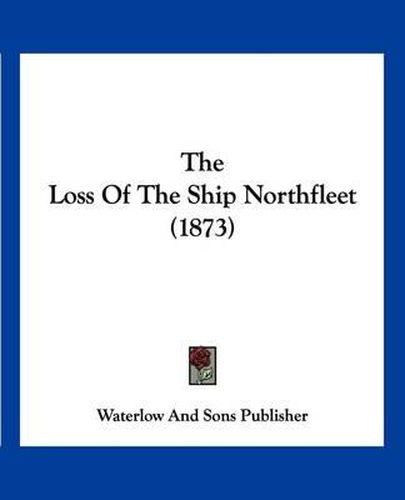 Cover image for The Loss of the Ship Northfleet (1873)