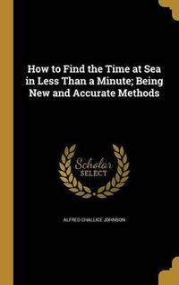 Cover image for How to Find the Time at Sea in Less Than a Minute; Being New and Accurate Methods