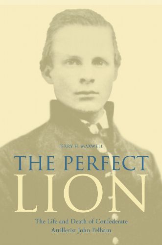 Cover image for The Perfect Lion: The Life and Death of Confederate Artillerist John Pelham