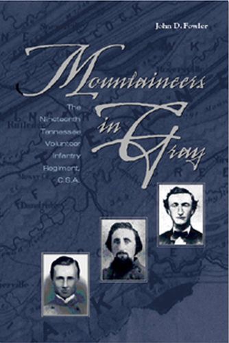 Mountaineers In Gray: The Nineteenth Tennessee Volunteer Infantry Regiment, C. S. A.