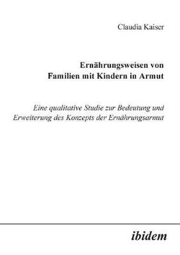 Ern hrungsweisen von Familien mit Kindern in Armut. Eine qualitative Studie zur Bedeutung und Erweiterung des Konzepts der Ern hrungsarmut