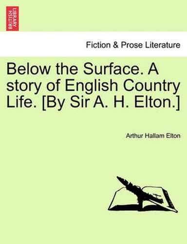 Cover image for Below the Surface. a Story of English Country Life. [By Sir A. H. Elton.]