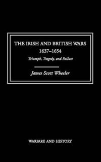 Cover image for The Irish and British Wars, 1637-1654: Triumph, Tragedy, and Failure