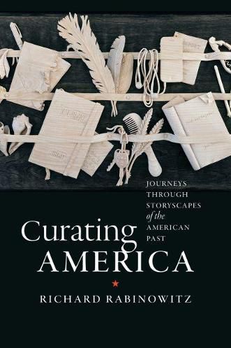 Cover image for Curating America: Journeys through Storyscapes of the American Past