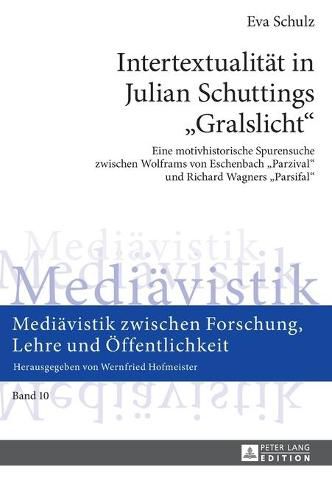 Intertextualitaet in Julian Schuttings  Gralslicht: Eine Motivhistorische Spurensuche Zwischen Wolframs Von Eschenbach  Parzival  Und Richard Wagners  Parsifal