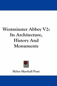 Cover image for Westminster Abbey V2: Its Architecture, History and Monuments