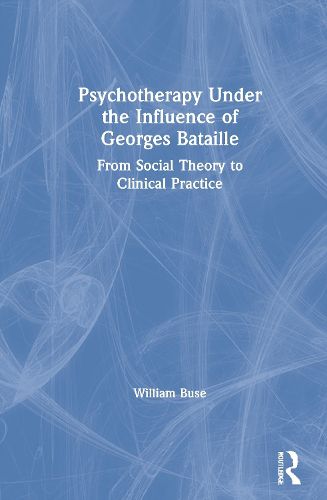 Cover image for Psychotherapy Under the Influence of Georges Bataille: From Social Theory to Clinical Practice