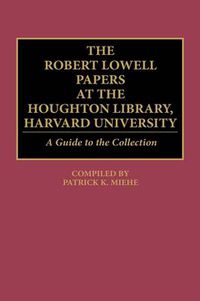 Cover image for The Robert Lowell Papers at the Houghton Library, Harvard University: A Guide to the Collection