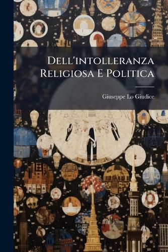 Cover image for Dell'intolleranza Religiosa E Politica: Ricordi