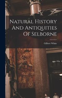 Cover image for Natural History And Antiquities Of Selborne