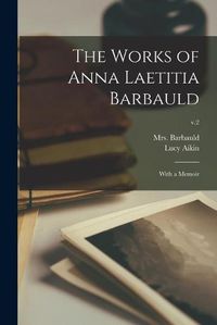 Cover image for The Works of Anna Laetitia Barbauld: With a Memoir; v.2