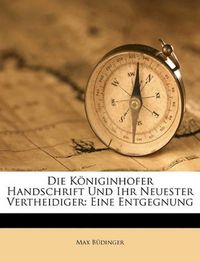 Cover image for Die Kniginhofer Handschrift Und Ihr Neuester Vertheidiger: Eine Entgegnung