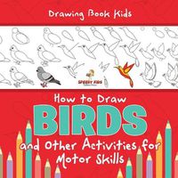Cover image for Drawing Book Kids. How to Draw Birds and Other Activities for Motor Skills. Winged Animals Coloring, Drawing and Color by Number