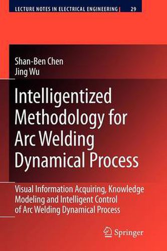 Intelligentized Methodology for Arc Welding Dynamical Processes: Visual Information Acquiring, Knowledge Modeling and Intelligent Control