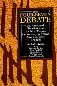 Cover image for The Four-Seven Debate: An Annotated Translation of the Most Famous Controversy in Korean Neo-Confucian Thought