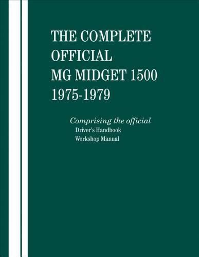 Cover image for The Complete Official MG Midget 1500: 1975, 1976, 1977, 1978, 1979: Comprising the Official Driver's Handbook and Workshop Manual