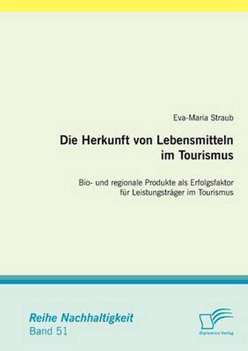 Cover image for Die Herkunft Von Lebensmitteln Im Tourismus: Bio- Und Regionale Produkte Als Erfolgsfaktor Fur Leistungstrager Im Tourismus