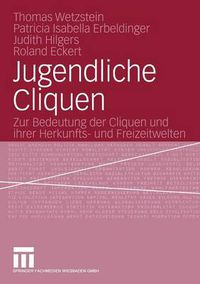 Cover image for Jugendliche Cliquen: Zur Bedeutung Der Cliquen Und Ihrer Herkunfts- Und Freizeitwelten