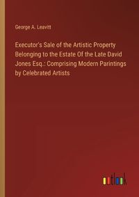 Cover image for Executor's Sale of the Artistic Property Belonging to the Estate Of the Late David Jones Esq.