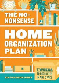 Cover image for The No-Nonsense Home Organization Plan: 7 Weeks to Declutter in Any Space