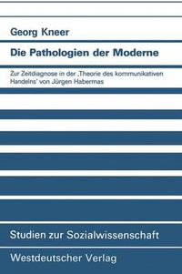 Cover image for Die Pathologien Der Moderne: Zur Zeitdiagnose in Der 'Theorie Des Kommunikativen Handelns' Von Jurgen Habermas