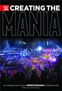 Cover image for Creating The Mania: An Inside Look at How Wrestlemania Comes to Life