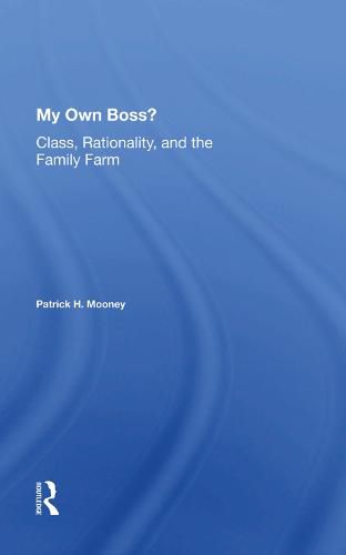 Cover image for My Own Boss?: Class, Rationality, and the Family Farm