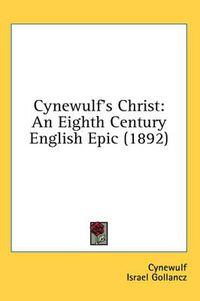 Cover image for Cynewulf's Christ: An Eighth Century English Epic (1892)