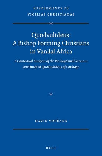 Cover image for Quodvultdeus: a Bishop Forming Christians in Vandal Africa: A Contextual Analysis of the Pre-baptismal Sermons attributed to Quodvultdeus of Carthage