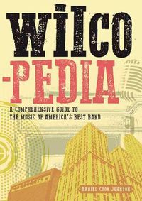 Cover image for Wilcopedia: A Comprehensive Guide To The Music Of America's Best Band