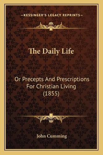 Cover image for The Daily Life: Or Precepts and Prescriptions for Christian Living (1855)