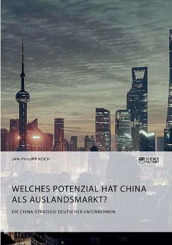 Cover image for Die China-Strategie deutscher Unternehmen. Welches Potenzial hat China als Auslandsmarkt?