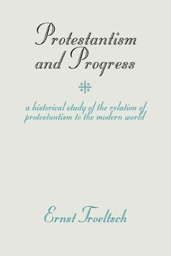 Protestantism and Progress: A Historical Study of the Relation of Protestantism to the Modern World