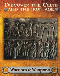 Cover image for Discover the Celts and the Iron Age: Warriors and Weapons