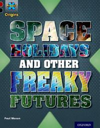 Cover image for Project X Origins: Dark Red+ Book band, Oxford Level 20: Into the Future: Space Holidays and other freaky futures
