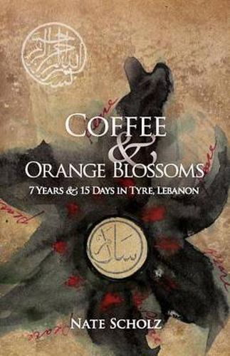 Cover image for Coffee & Orange Blossoms: 7 Years & 15 Days in Tyre, Lebanon