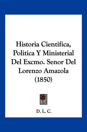 Historia Cientifica, Politica y Ministerial del Excmo. Senor del Lorenzo Amazola (1850)